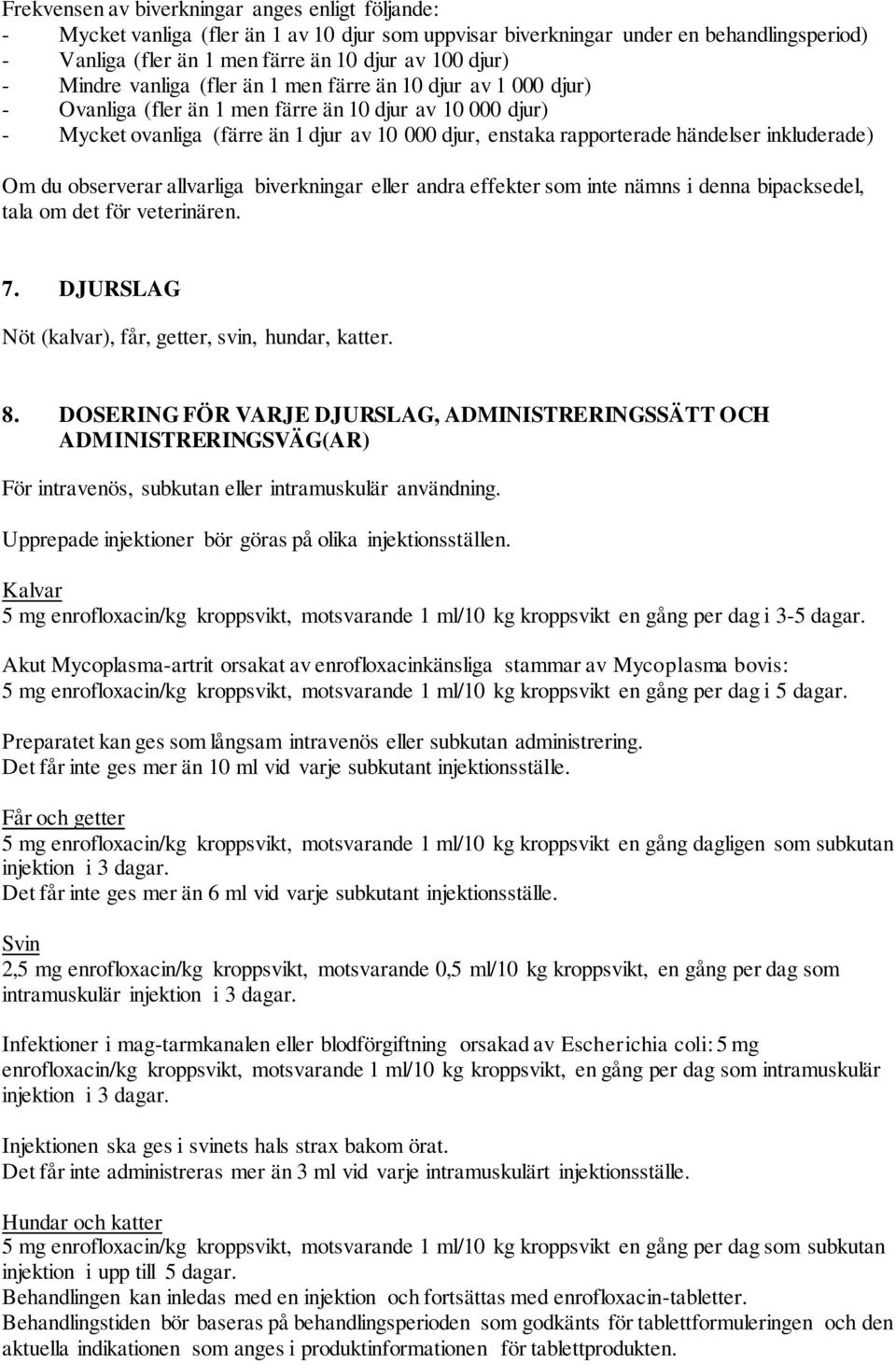 händelser inkluderade) Om du observerar allvarliga biverkningar eller andra effekter som inte nämns i denna bipacksedel, tala om det för veterinären. 7.