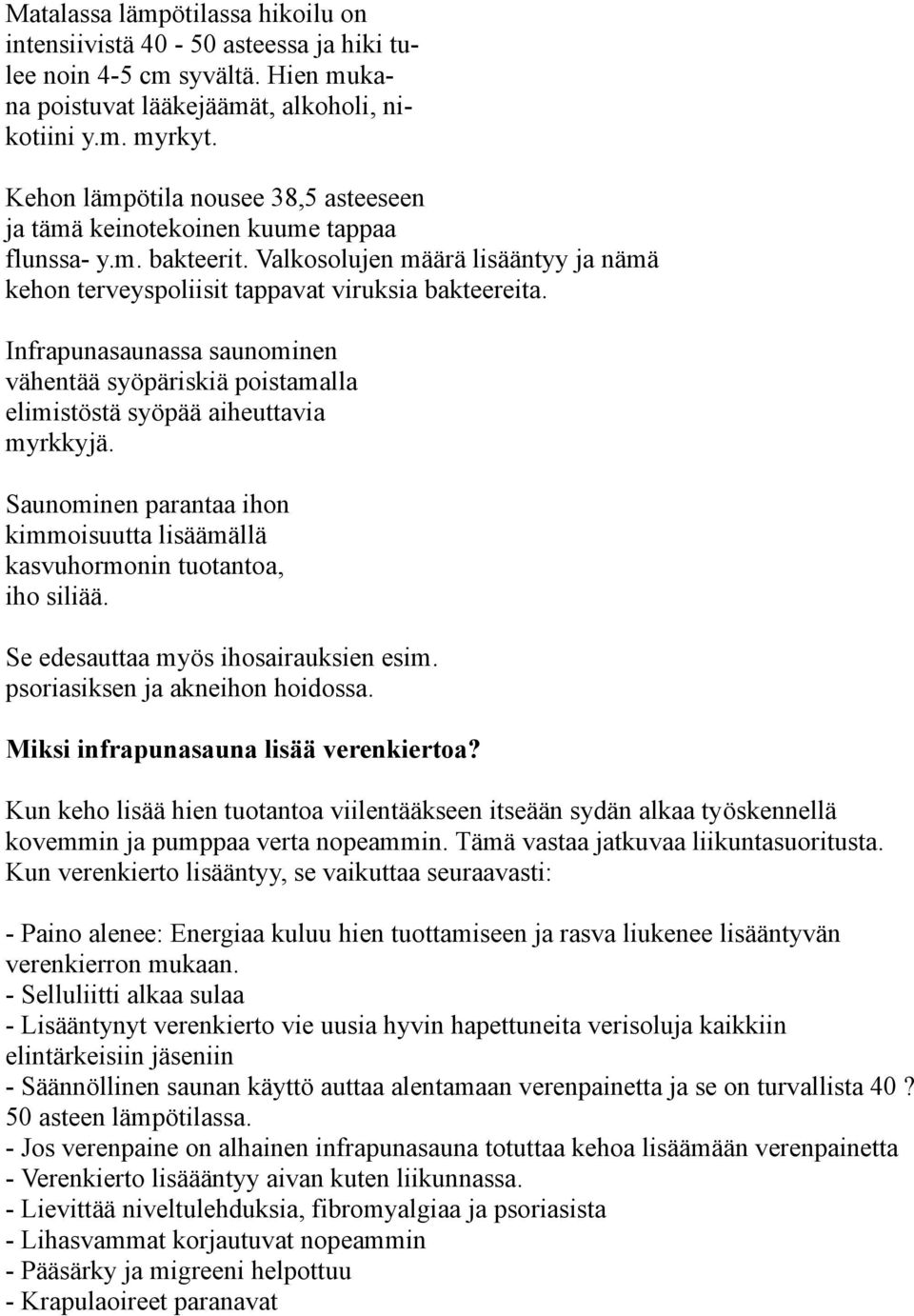 Infrapunasaunassa saunominen vähentää syöpäriskiä poistamalla elimistöstä syöpää aiheuttavia myrkkyjä. Saunominen parantaa ihon kimmoisuutta lisäämällä kasvuhormonin tuotantoa, iho siliää.