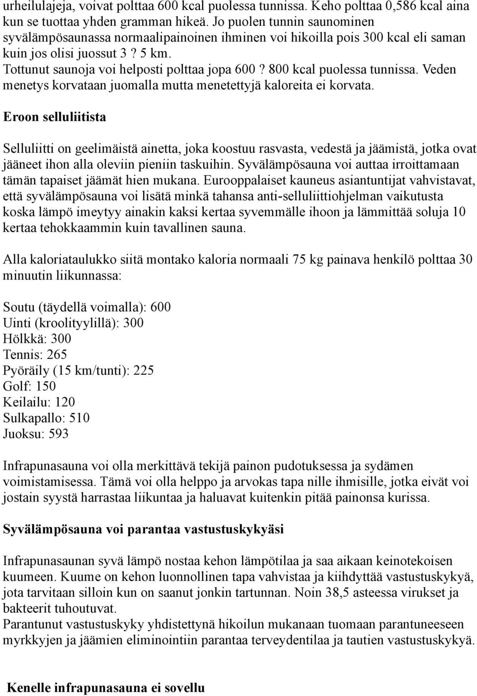 800 kcal puolessa tunnissa. Veden menetys korvataan juomalla mutta menetettyjä kaloreita ei korvata.