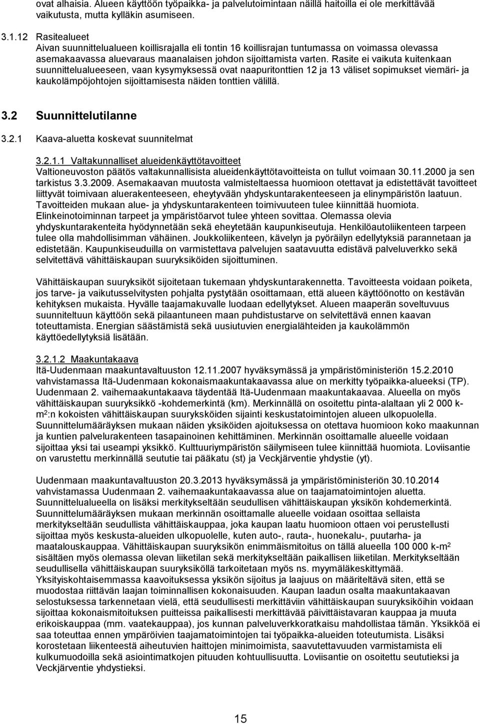 Rasite ei vaikuta kuitenkaan suunnittelualueeseen, vaan kysymyksessä ovat naapuritonttien 12 ja 13 väliset sopimukset viemäri- ja kaukolämpöjohtojen sijoittamisesta näiden tonttien välillä. 3.