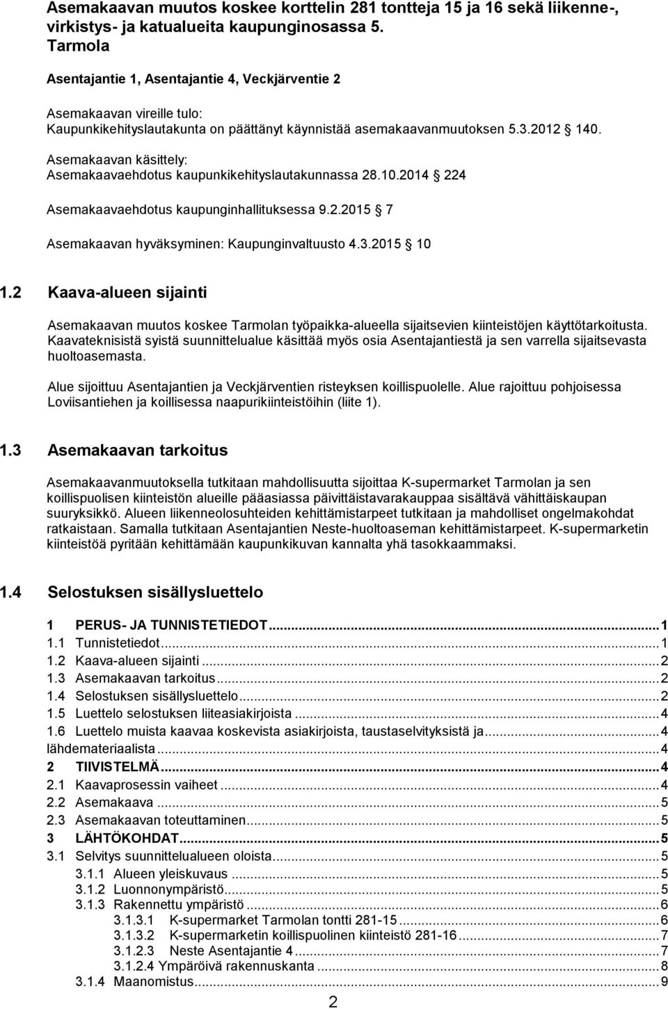 Asemakaavan käsittely: Asemakaavaehdotus kaupunkikehityslautakunnassa 28.10.2014 224 Asemakaavaehdotus kaupunginhallituksessa 9.2.2015 7 Asemakaavan hyväksyminen: Kaupunginvaltuusto 4.3.2015 10 1.