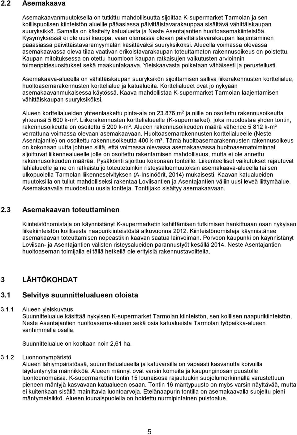 Kysymyksessä ei ole uusi kauppa, vaan olemassa olevan päivittäistavarakaupan laajentaminen pääasiassa päivittäistavaramyymälän käsittäväksi suuryksiköksi.