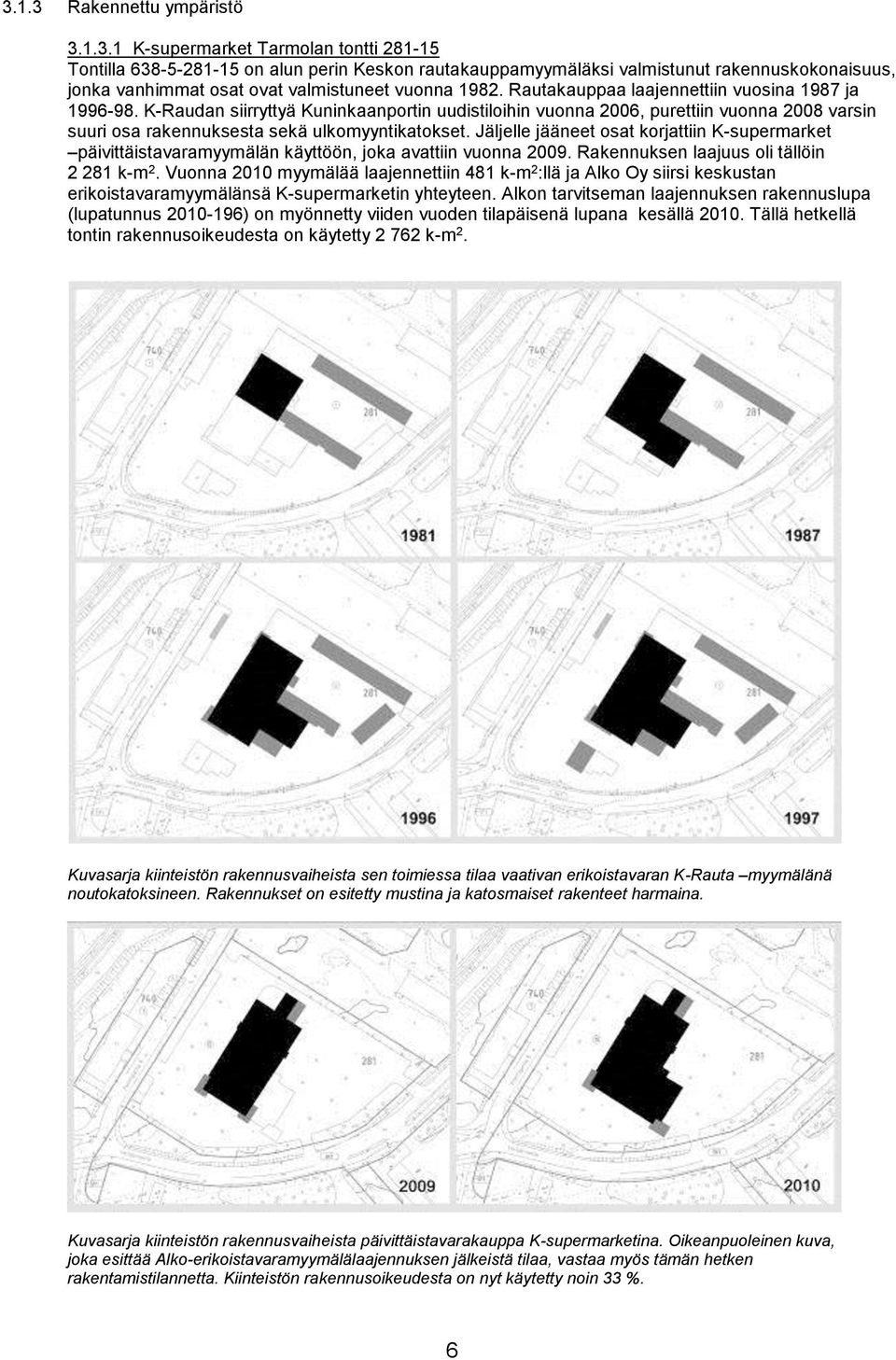 Jäljelle jääneet osat korjattiin K-supermarket päivittäistavaramyymälän käyttöön, joka avattiin vuonna 2009. Rakennuksen laajuus oli tällöin 2 281 k-m 2.