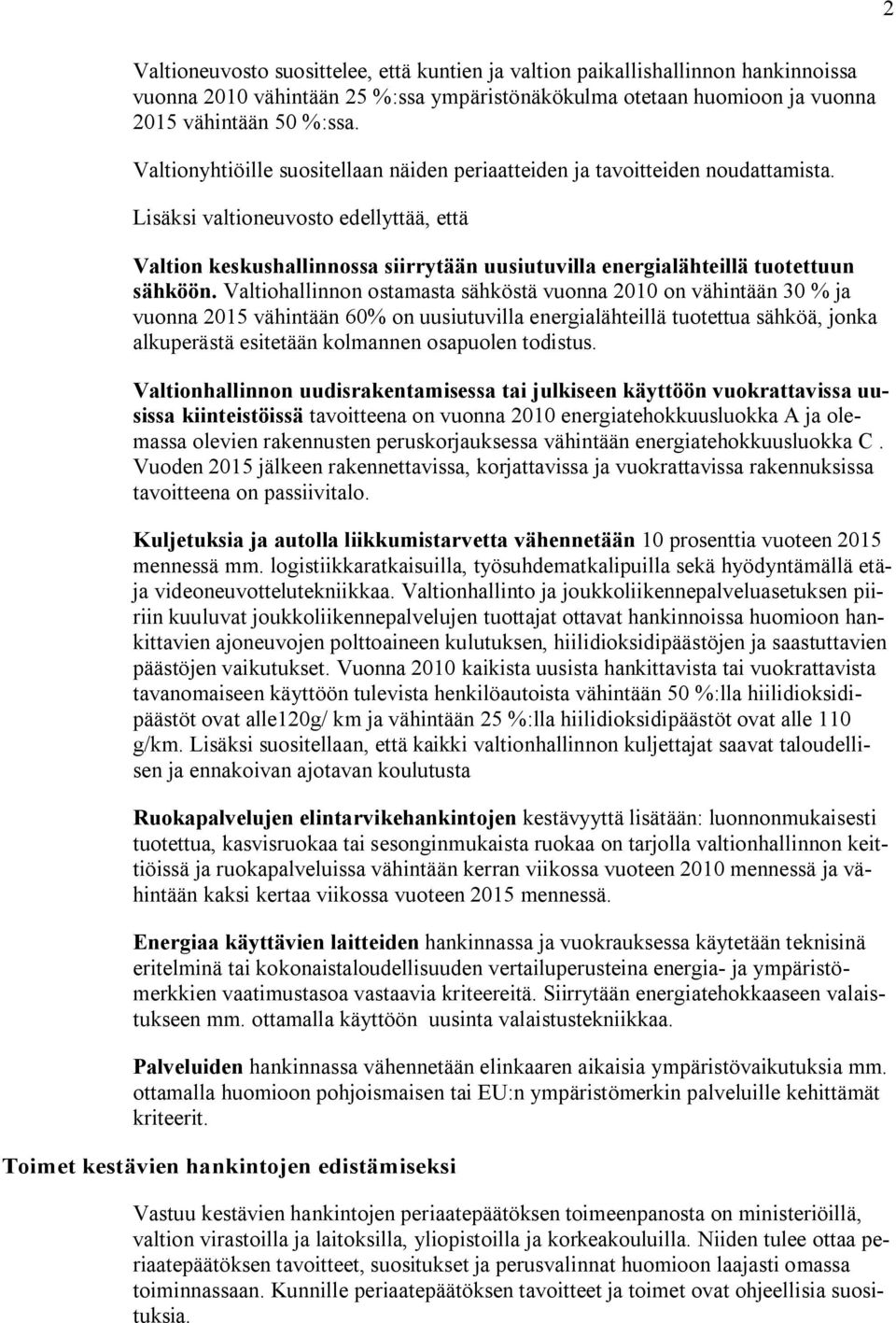 Lisäksi valtioneuvosto edellyttää, että Valtion keskushallinnossa siirrytään uusiutuvilla energialähteillä tuotettuun sähköön.