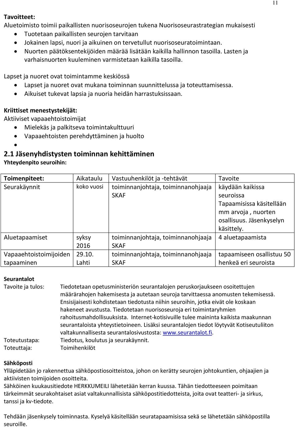 Lapset ja nuoret ovat toimintamme keskiössä Lapset ja nuoret ovat mukana toiminnan suunnittelussa ja toteuttamisessa. Aikuiset tukevat lapsia ja nuoria heidän harrastuksissaan.