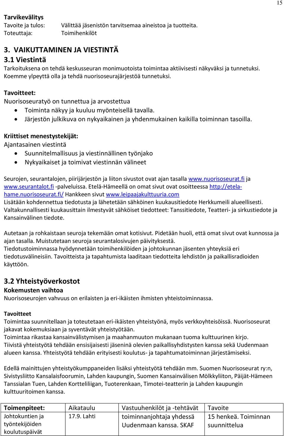 Tavoitteet: Nuorisoseuratyö on tunnettua ja arvostettua Toiminta näkyy ja kuuluu myönteisellä tavalla. Järjestön julkikuva on nykyaikainen ja yhdenmukainen kaikilla toiminnan tasoilla.