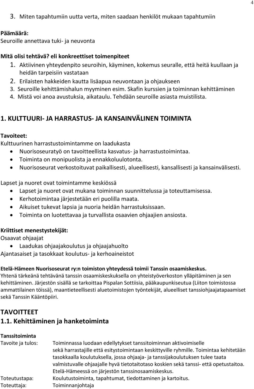 Seuroille kehittämishalun myyminen esim. Skafin kurssien ja toiminnan kehittäminen 4. Mistä voi anoa avustuksia, aikataulu. Tehdään seuroille asiasta muistilista. 1.