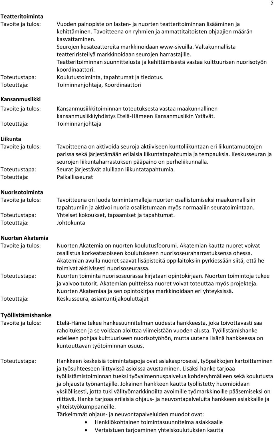 Valtakunnallista teatteriristeilyä markkinoidaan seurojen harrastajille. Teatteritoiminnan suunnittelusta ja kehittämisestä vastaa kulttuurisen nuorisotyön koordinaattori.