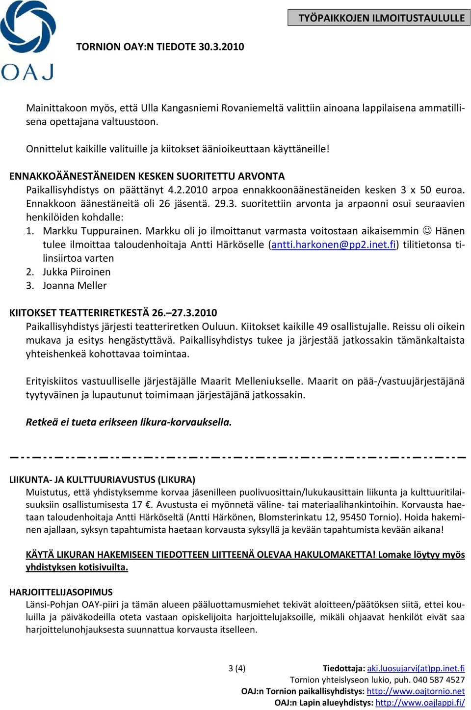 Markku Tuppurainen. Markku oli jo ilmoittanut varmasta voitostaan aikaisemmin Hänen tulee ilmoittaa taloudenhoitaja Antti Härköselle (antti.harkonen@pp2.inet.fi) tilitietonsa tilinsiirtoa varten 2.