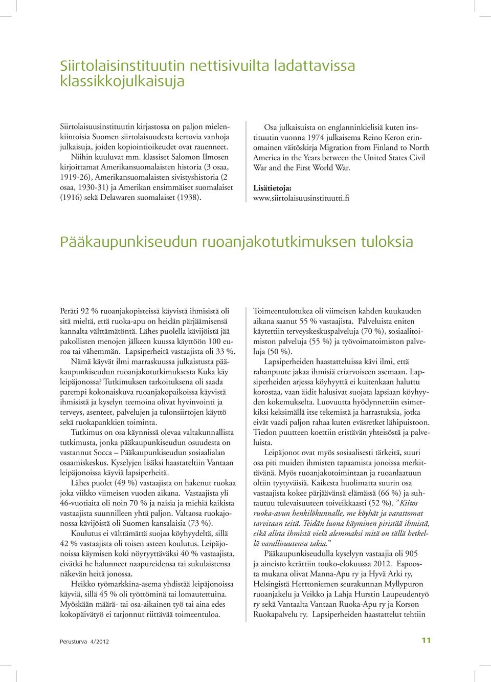 klassiset Salomon Ilmosen kirjoittamat Amerikansuomalaisten historia (3 osaa, 1919-26), Amerikansuomalaisten sivistyshistoria (2 osaa, 1930-31) ja Amerikan ensimmäiset suomalaiset (1916) sekä