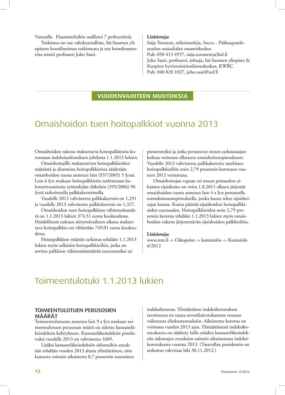 fi Juho Saari, professori, johtaja, Itä-Suomen yliopisto & Kuopion hyvinvointitutkimuskeskus, KWRC Puh: 040 828 1027, juho.saari@uef.