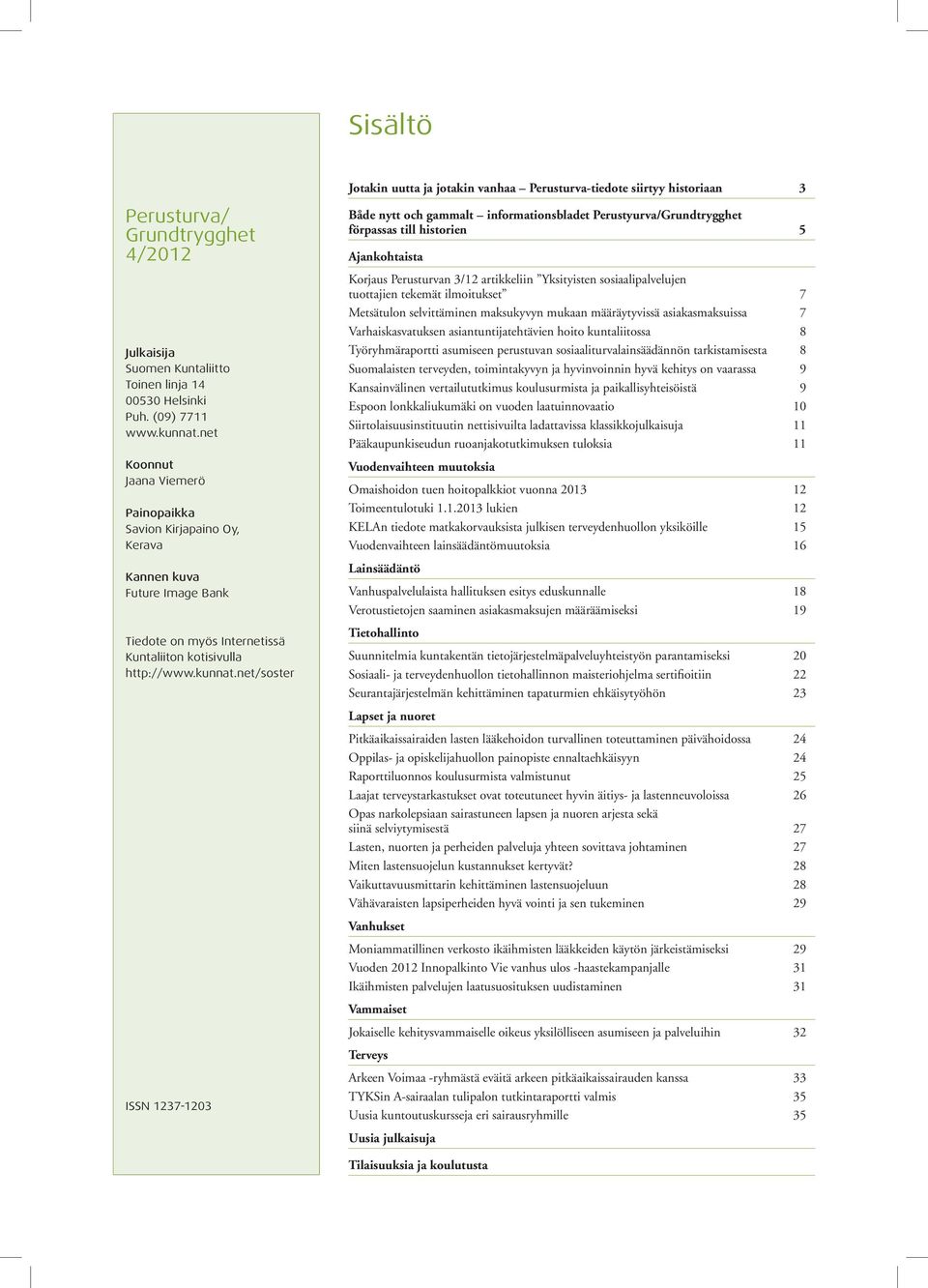 net/ soster ISSN 1237-1203 Jotakin uutta ja jotakin vanhaa Perusturva-tiedote siirtyy historiaan 3 Både nytt och gammalt informationsbladet Perustyurva/Grundtrygghet förpassas till historien 5