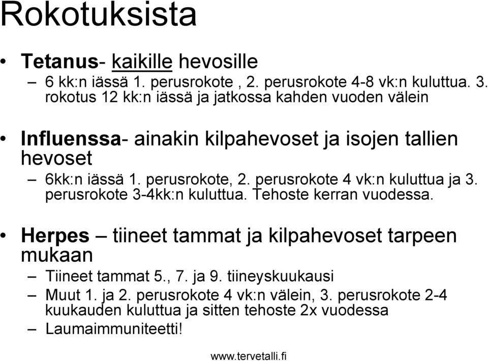 perusrokote, 2. perusrokote 4 vk:n kuluttua ja 3. perusrokote 3-4kk:n kuluttua. Tehoste kerran vuodessa.