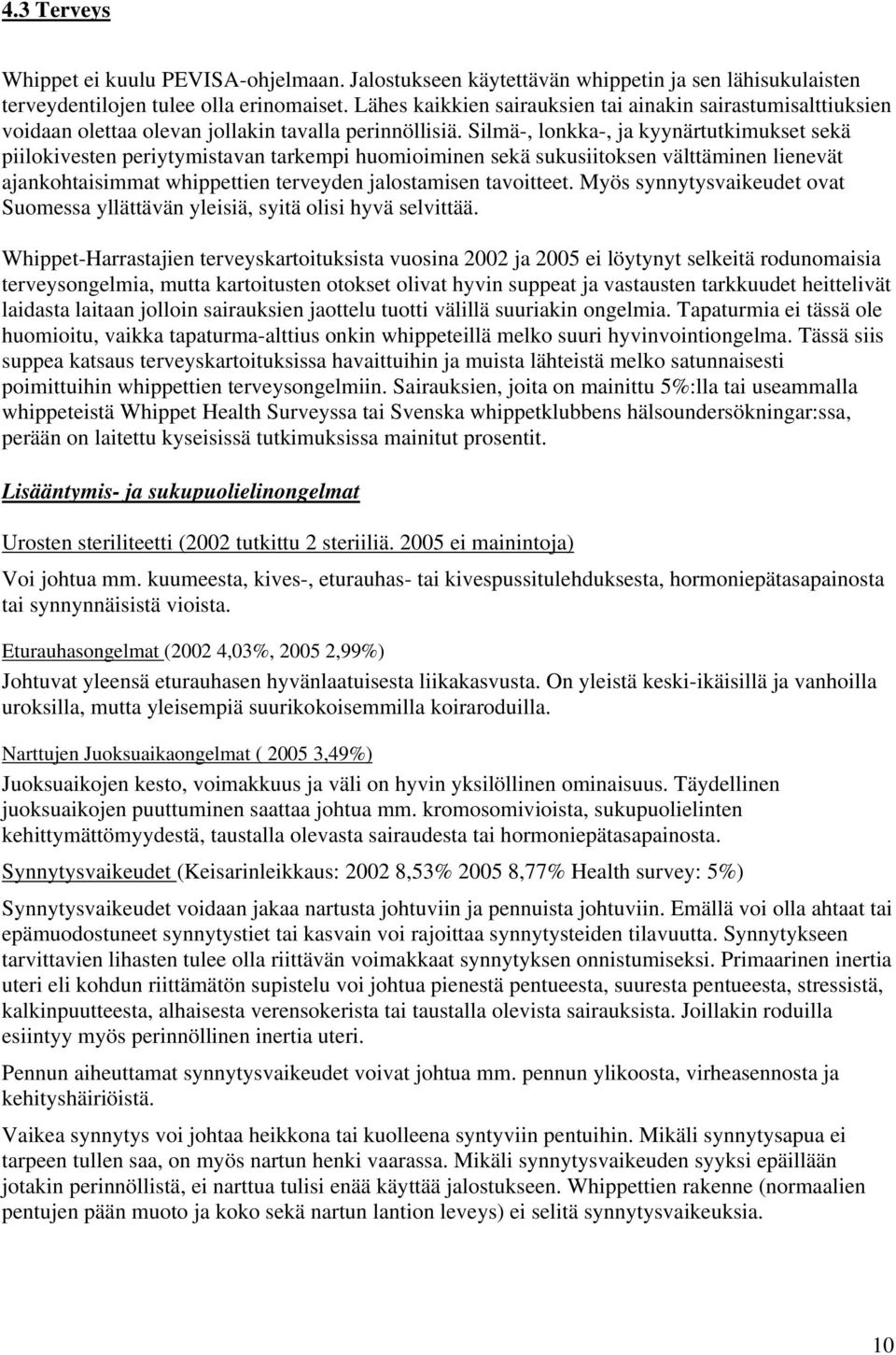 Silmä-, lonkka-, ja kyynärtutkimukset sekä piilokivesten periytymistavan tarkempi huomioiminen sekä sukusiitoksen välttäminen lienevät ajankohtaisimmat whippettien terveyden jalostamisen tavoitteet.