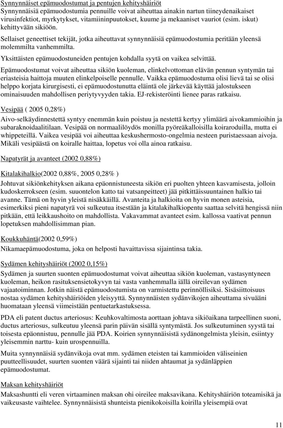 Yksittäisten epämuodostuneiden pentujen kohdalla syytä on vaikea selvittää.