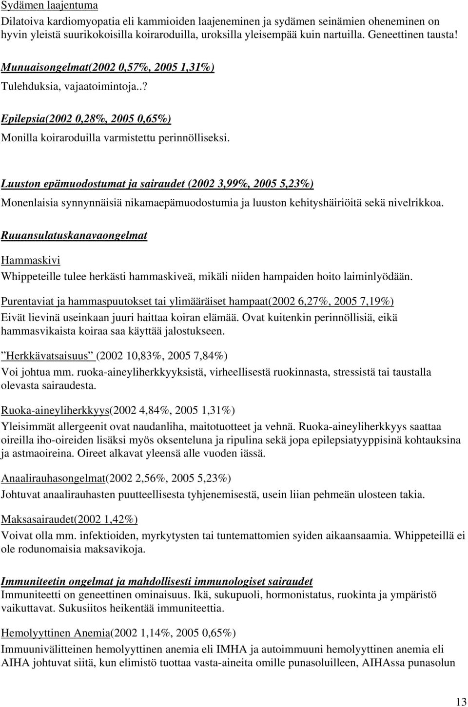 Luuston epämuodostumat ja sairaudet (2002 3,99%, 2005 5,23%) Monenlaisia synnynnäisiä nikamaepämuodostumia ja luuston kehityshäiriöitä sekä nivelrikkoa.