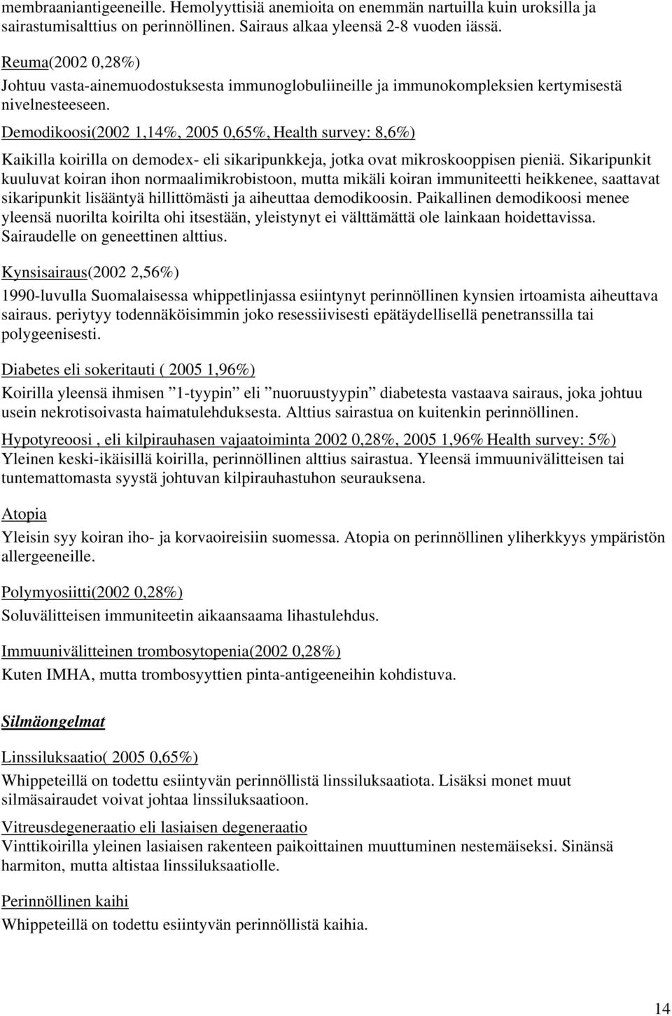Demodikoosi(2002 1,14%, 2005 0,65%, Health survey: 8,6%) Kaikilla koirilla on demodex- eli sikaripunkkeja, jotka ovat mikroskooppisen pieniä.
