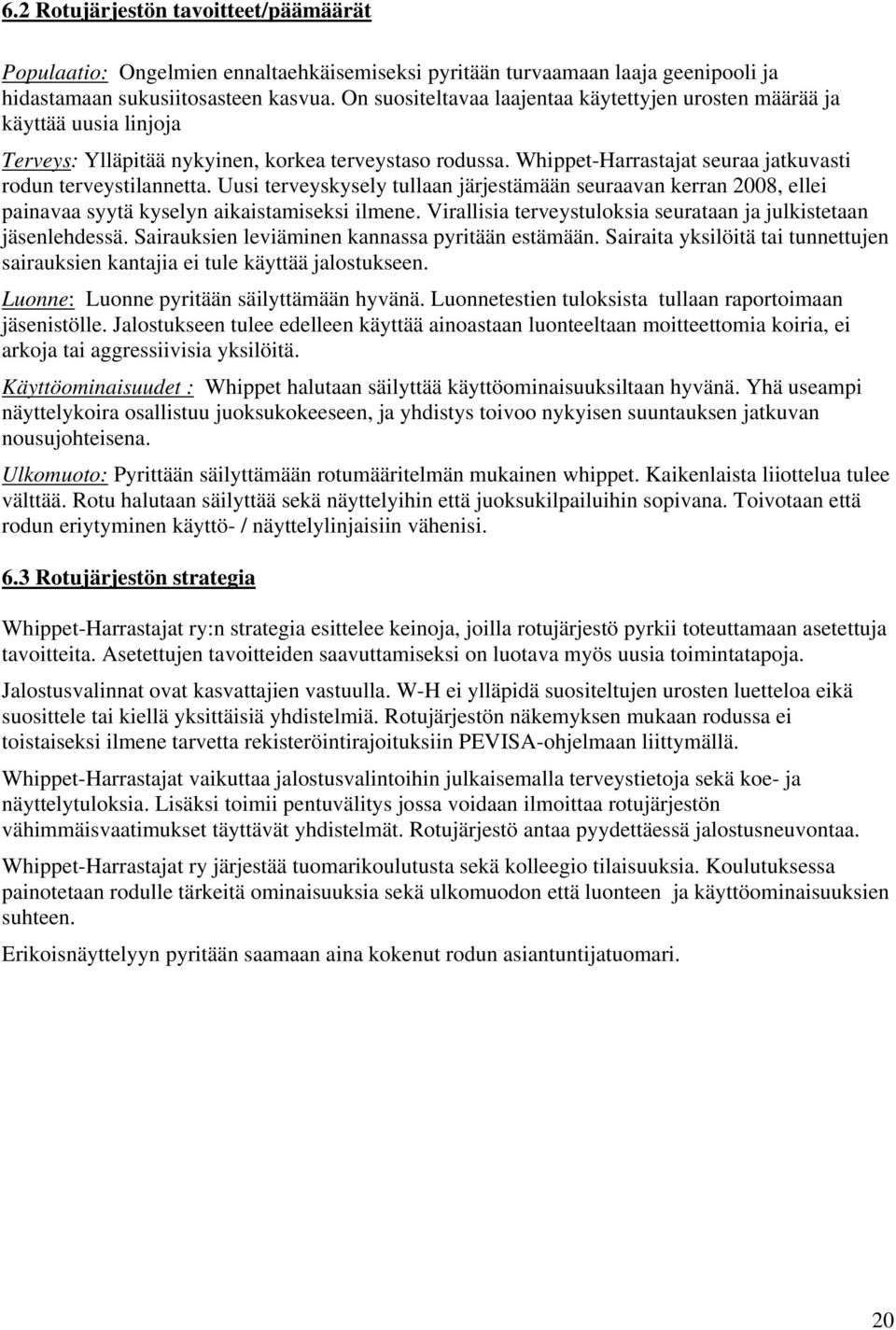 Uusi terveyskysely tullaan järjestämään seuraavan kerran 2008, ellei painavaa syytä kyselyn aikaistamiseksi ilmene. Virallisia terveystuloksia seurataan ja julkistetaan jäsenlehdessä.