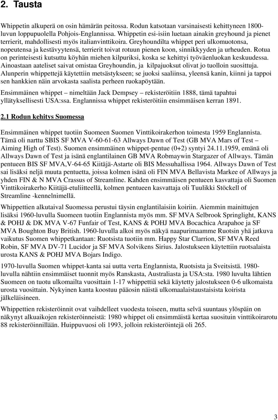 Greyhoundilta whippet peri ulkomuotonsa, nopeutensa ja kestävyytensä, terrierit toivat rotuun pienen koon, sinnikkyyden ja urheuden.