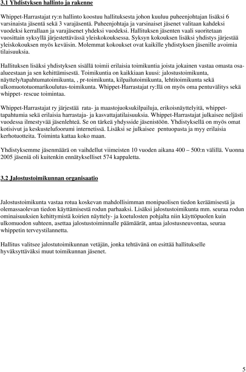 Hallituksen jäsenten vaali suoritetaan vuosittain syksyllä järjestettävässä yleiskokouksessa. Syksyn kokouksen lisäksi yhdistys järjestää yleiskokouksen myös keväisin.