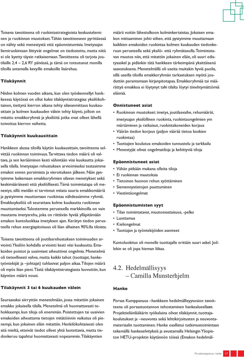 Tavoitteena oli tarjota joutilaille 2,4 2,6 RY päivässä, ja tämä on toteutunut monilla tiloilla antamalla kevyille emakoille lisärehua.