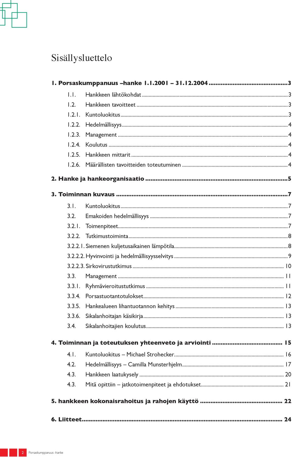 ..7 3.2.2. Tutkimustoiminta...8 3.2.2.1. Siemenen kuljetusaikainen lämpötila...8 3.2.2.2. Hyvinvointi ja hedelmällisyysselvitys...9 3.2.2.3. Sirkovirustutkimus... 10 3.3. Management... 11 3.3.1. Ryhmävieroitustutkimus.