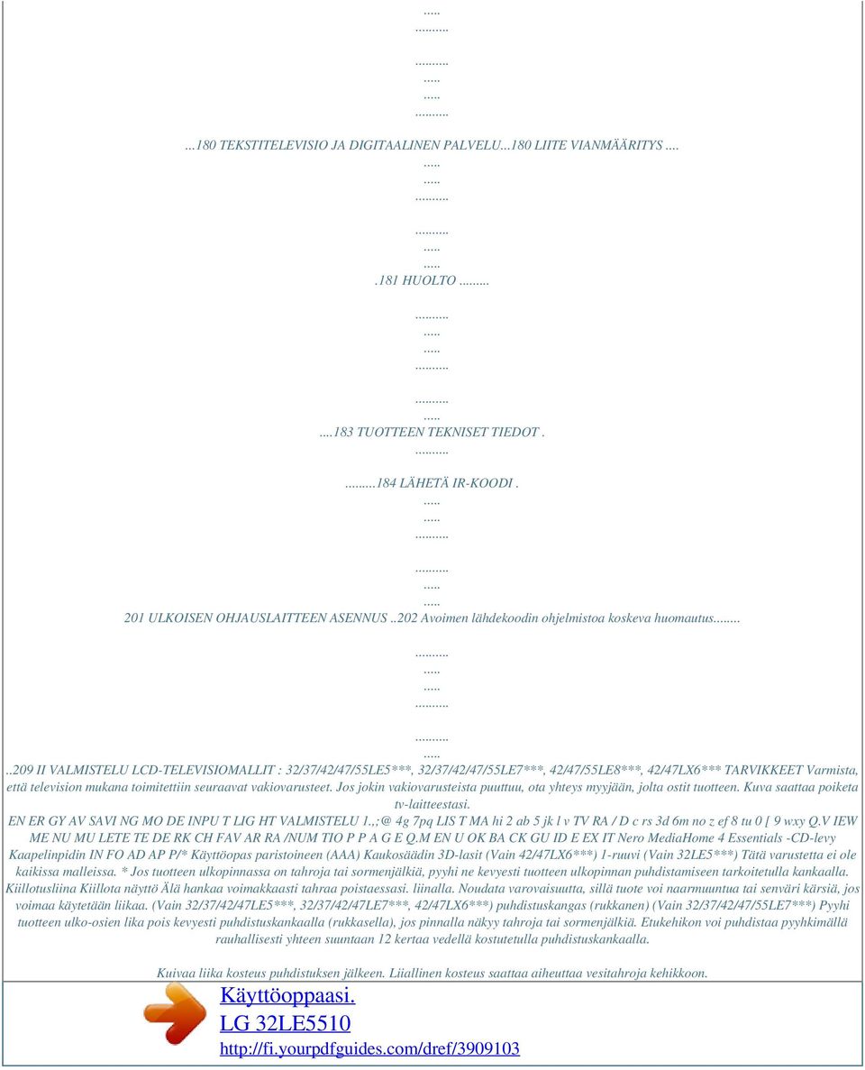 ....209 II VALMISTELU LCD-TELEVISIOMALLIT : 32/37/42/47/55LE5***, 32/37/42/47/55LE7***, 42/47/55LE8***, 42/47LX6*** TARVIKKEET Varmista, että television mukana toimitettiin seuraavat vakiovarusteet.