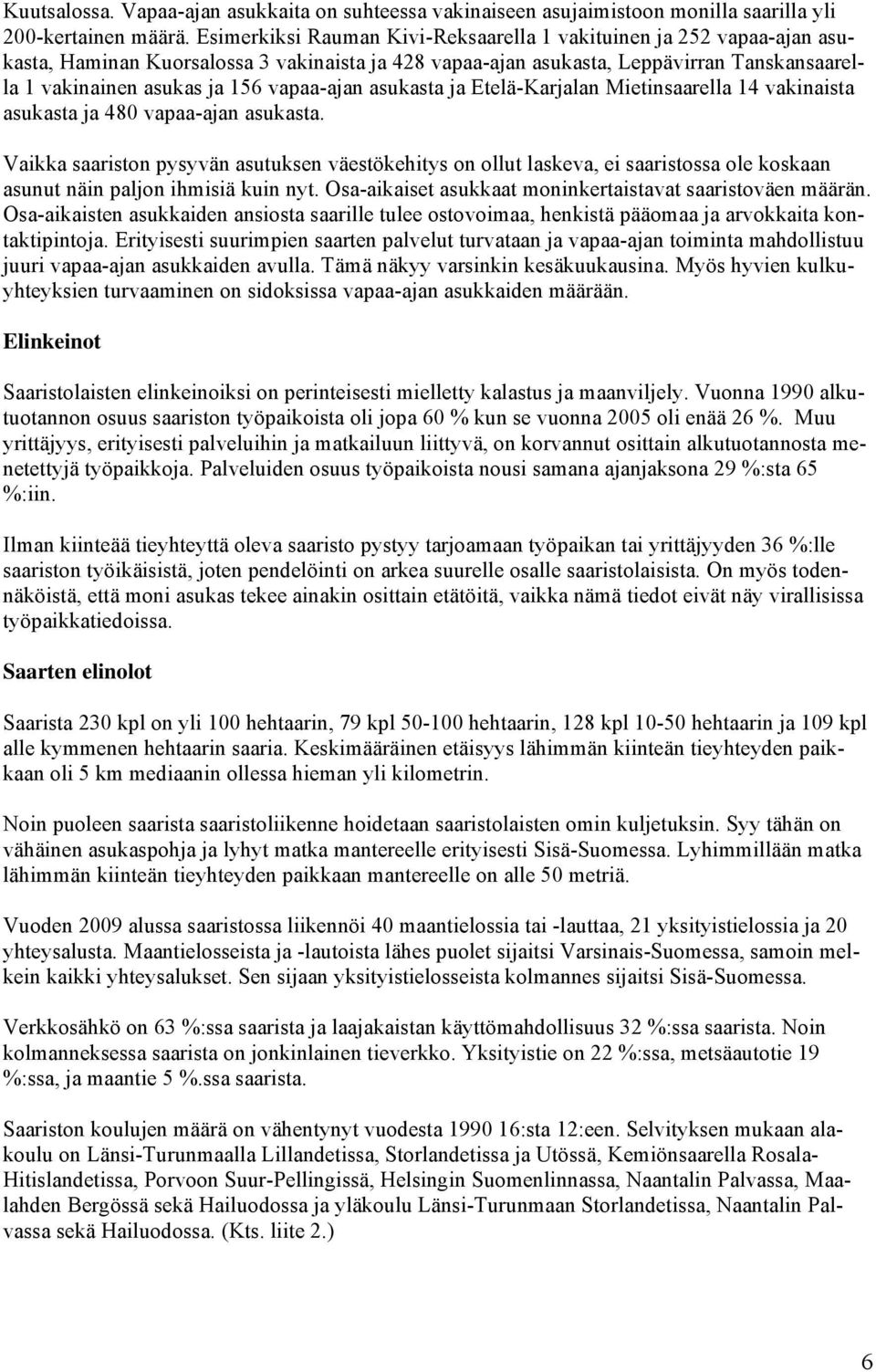vapaa-ajan asukasta ja Etelä-Karjalan Mietinsaarella 14 vakinaista asukasta ja 480 vapaa-ajan asukasta.