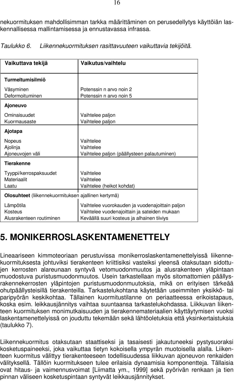 Vaikuttava tekijä Vaikutus/vaihtelu Turmeltumisilmiö Väsyminen Potenssin n arvo noin 2 Deformoituminen Potenssin n arvo noin 5 Ajoneuvo Ominaisuudet Vaihtelee paljon Kuormausaste Vaihtelee paljon