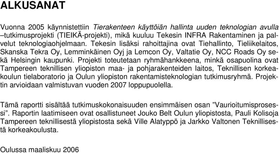 Projekti toteutetaan ryhmähankkeena, minkä osapuolina ovat Tampereen teknillisen yliopiston maa- ja pohjarakenteiden laitos, Teknillisen korkeakoulun tielaboratorio ja Oulun yliopiston