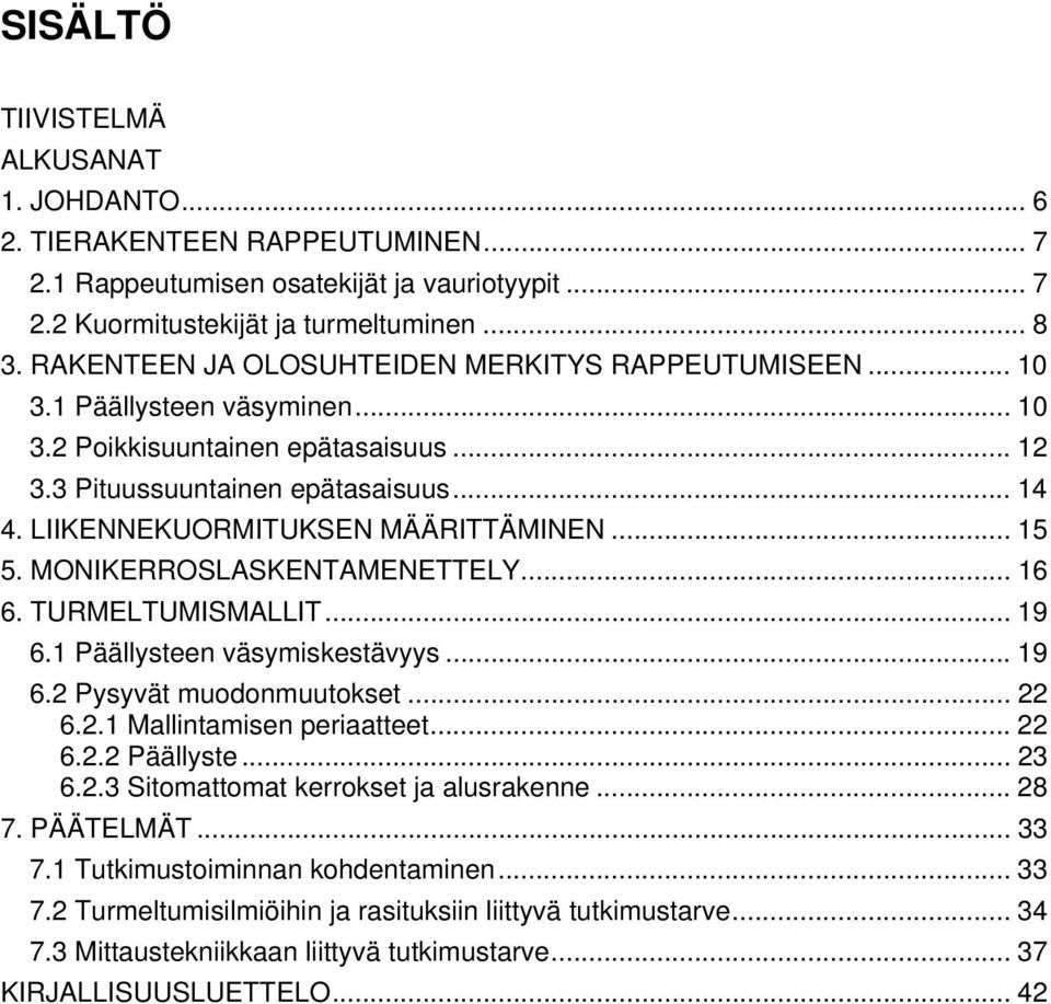 LIIKENNEKUORMITUKSEN MÄÄRITTÄMINEN... 15 5. MONIKERROSLASKENTAMENETTELY... 16 6. TURMELTUMISMALLIT... 19 6.1 Päällysteen väsymiskestävyys... 19 6.2 Pysyvät muodonmuutokset... 22 6.2.1 Mallintamisen periaatteet.