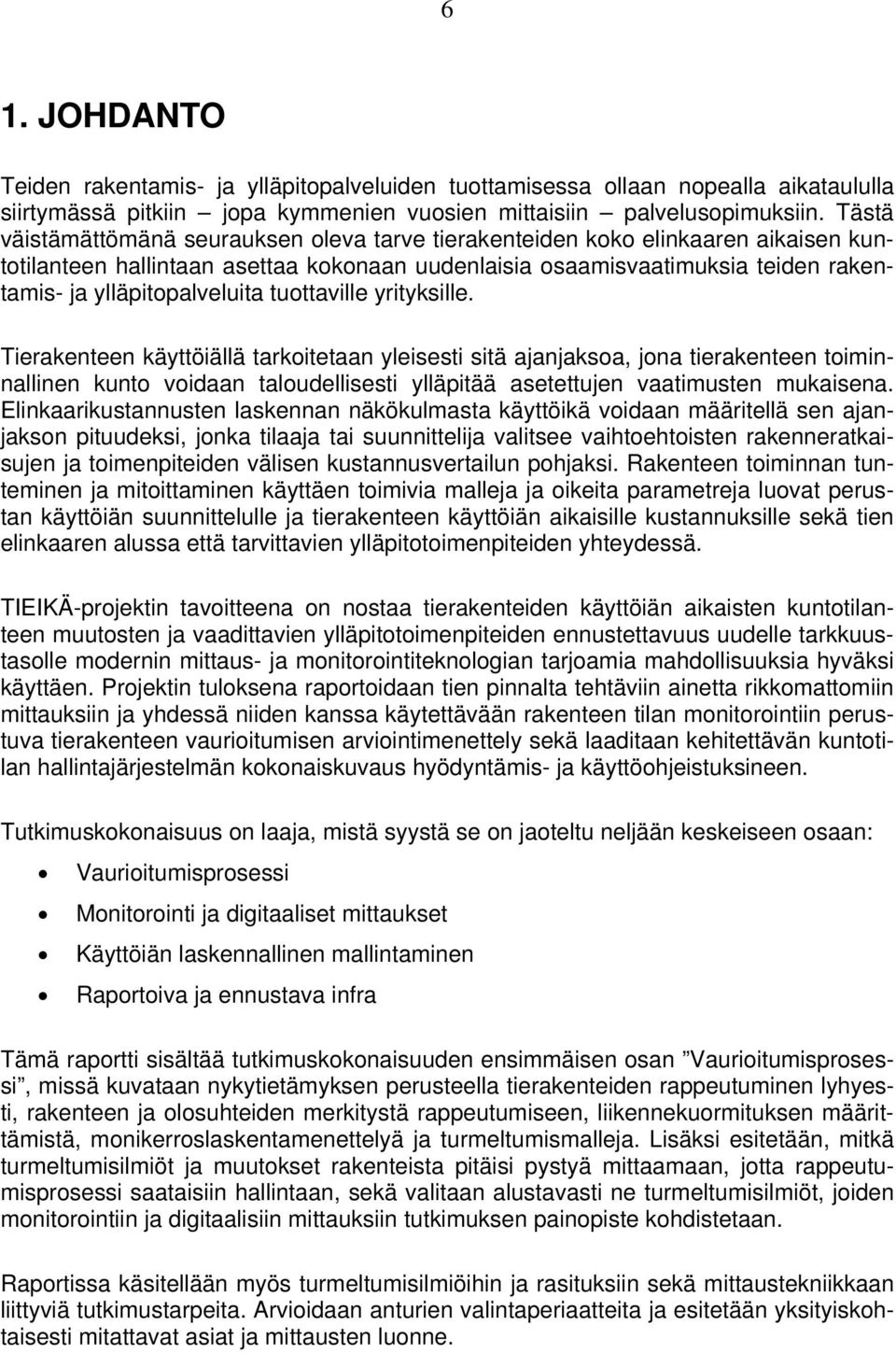 tuottaville yrityksille. Tierakenteen käyttöiällä tarkoitetaan yleisesti sitä ajanjaksoa, jona tierakenteen toiminnallinen kunto voidaan taloudellisesti ylläpitää asetettujen vaatimusten mukaisena.