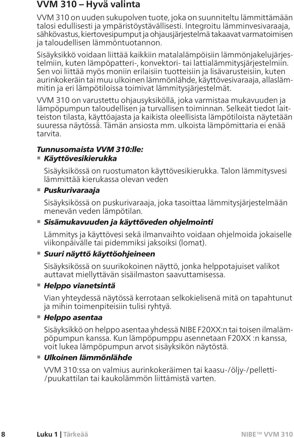 Sisäyksikkö voidaan liittää kaikkiin matalalämpöisiin lämmönjakelujärjestelmiin, kuten lämpöpatteri-, konvektori- tai lattialämmitysjärjestelmiin.