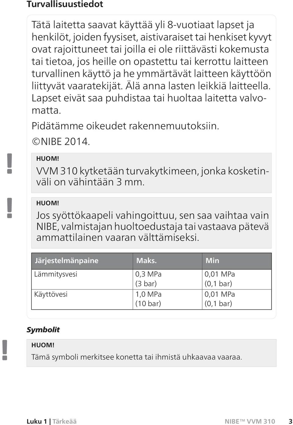 Lapset eivät saa puhdistaa tai huoltaa laitetta valvomatta. Pidätämme oikeudet rakennemuutoksiin. NIBE 2014. HUOM!