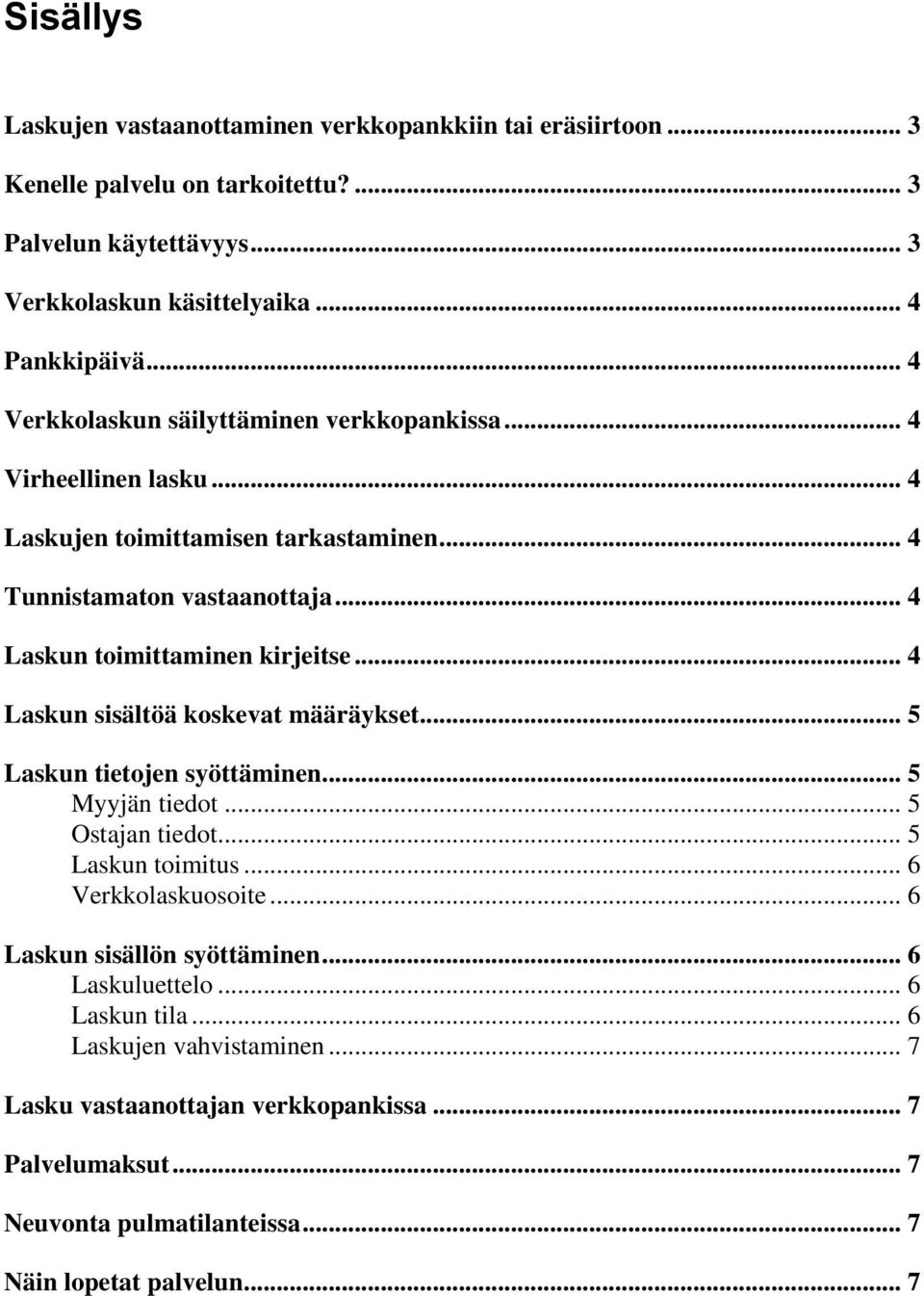.. 4 Laskun sisältöä koskevat määräykset... 5 Laskun tietojen syöttäminen... 5 Myyjän tiedot... 5 Ostajan tiedot... 5 Laskun toimitus... 6 Verkkolaskuosoite.
