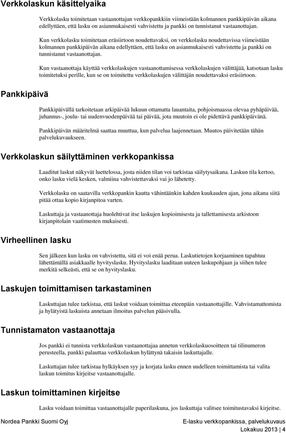 Kun verkkolasku toimitetaan eräsiirtoon noudettavaksi, on verkkolasku noudettavissa viimeistään kolmannen pankkipäivän aikana edellyttäen, että lasku on asianmukaisesti vahvistettu ja pankki on  Kun