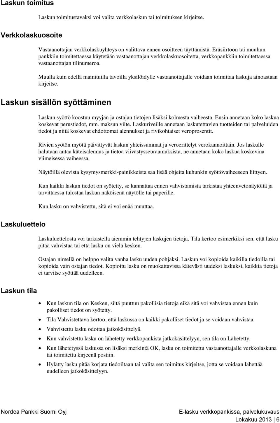 Muulla kuin edellä mainituilla tavoilla yksilöidylle vastaanottajalle voidaan toimittaa laskuja ainoastaan kirjeitse.