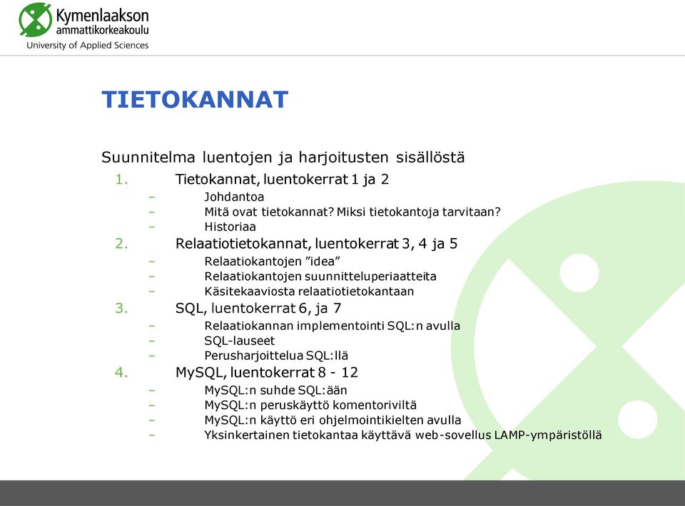 Relaatiotietokannat, luentokerrat 3, 4 ja 5 Relaatiokantojen idea Relaatiokantojen suunnitteluperiaatteita Käsitekaaviosta relaatiotietokantaan 3.