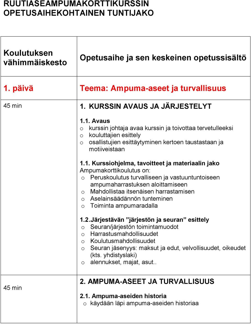 1. Avaus o kurssin johtaja avaa kurssin ja toivottaa tervetulleeksi o kouluttajien esittely o osallistujien esittäytyminen kertoen taustastaan ja motiiveistaan 1.1. Kurssiohjelma, tavoitteet ja