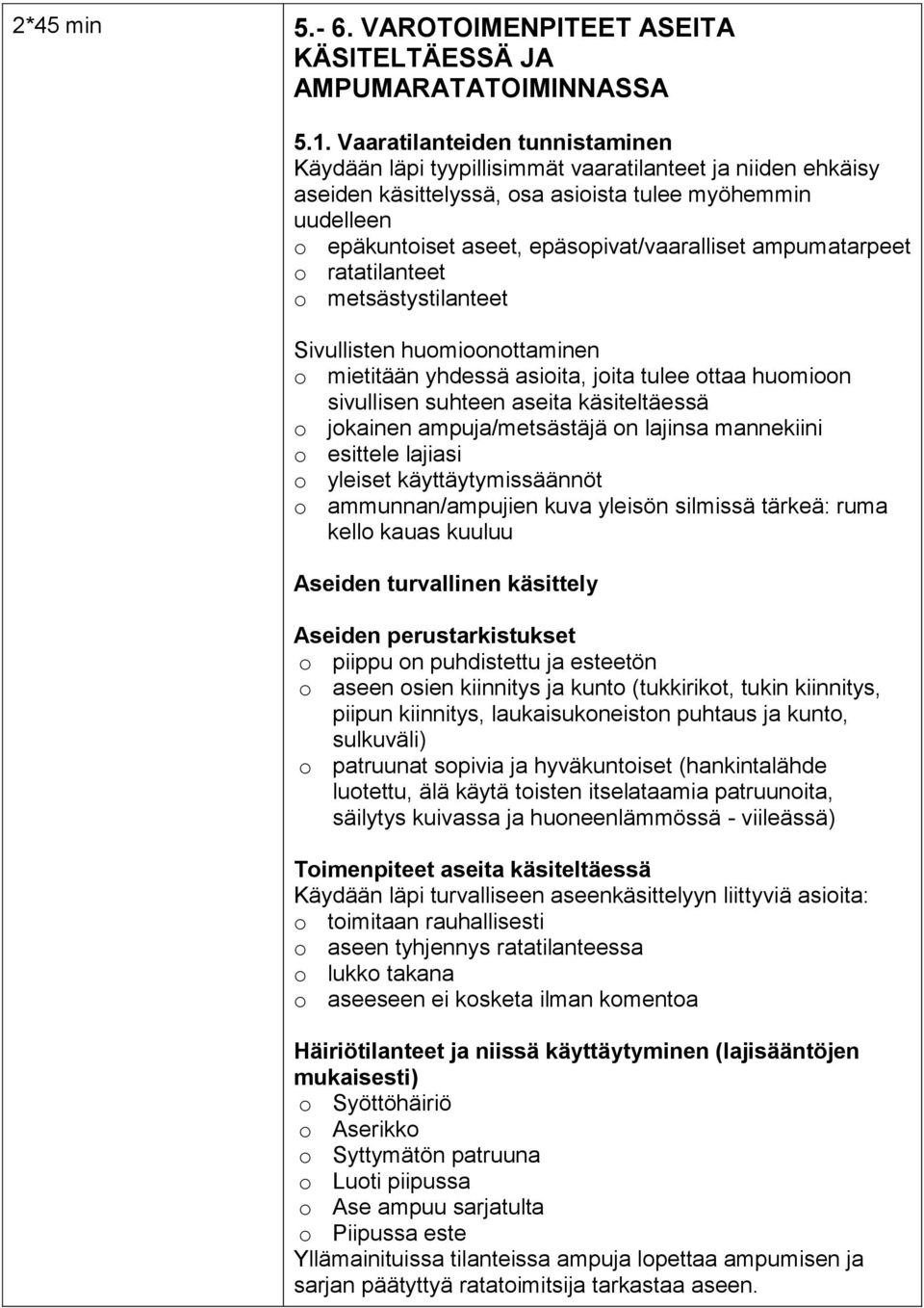 ampumatarpeet o ratatilanteet o metsästystilanteet Sivullisten huomioonottaminen o mietitään yhdessä asioita, joita tulee ottaa huomioon sivullisen suhteen aseita käsiteltäessä o jokainen