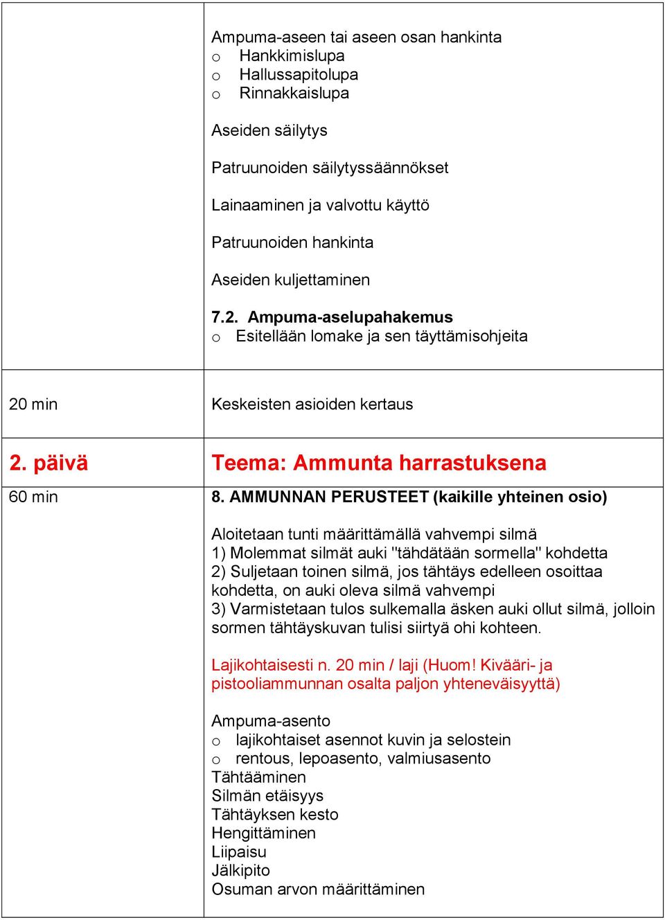 AMMUNNAN PERUSTEET (kaikille yhteinen osio) Aloitetaan tunti määrittämällä vahvempi silmä 1) Molemmat silmät auki "tähdätään sormella" kohdetta 2) Suljetaan toinen silmä, jos tähtäys edelleen