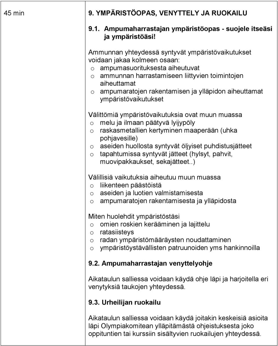 rakentamisen ja ylläpidon aiheuttamat ympäristövaikutukset Välittömiä ympäristövaikutuksia ovat muun muassa o melu ja ilmaan päätyvä lyijypöly o raskasmetallien kertyminen maaperään (uhka