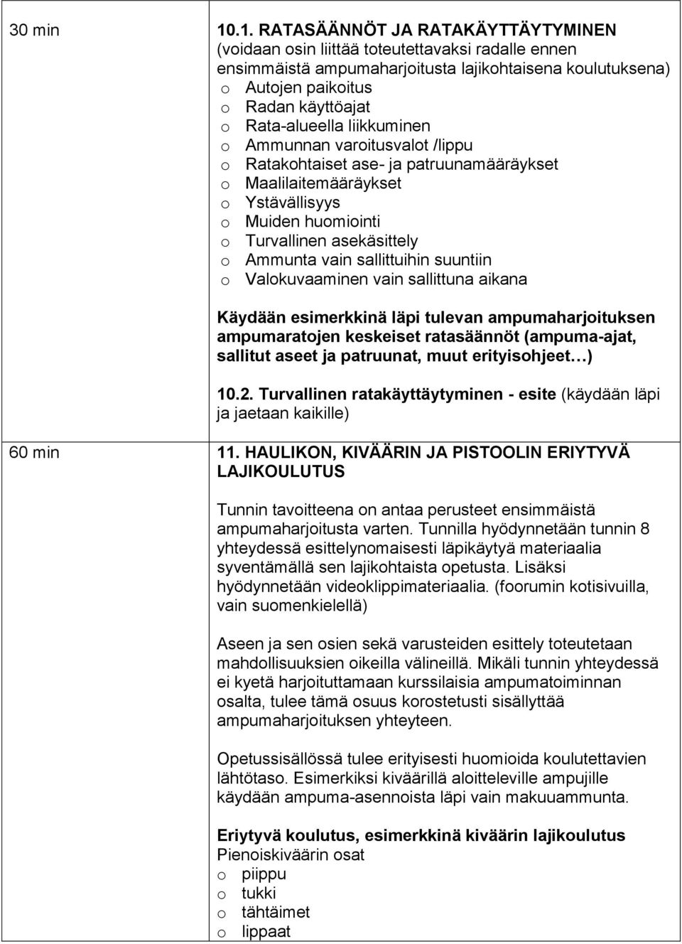 Rata-alueella liikkuminen o Ammunnan varoitusvalot /lippu o Ratakohtaiset ase- ja patruunamääräykset o Maalilaitemääräykset o Ystävällisyys o Muiden huomiointi o Turvallinen asekäsittely o Ammunta