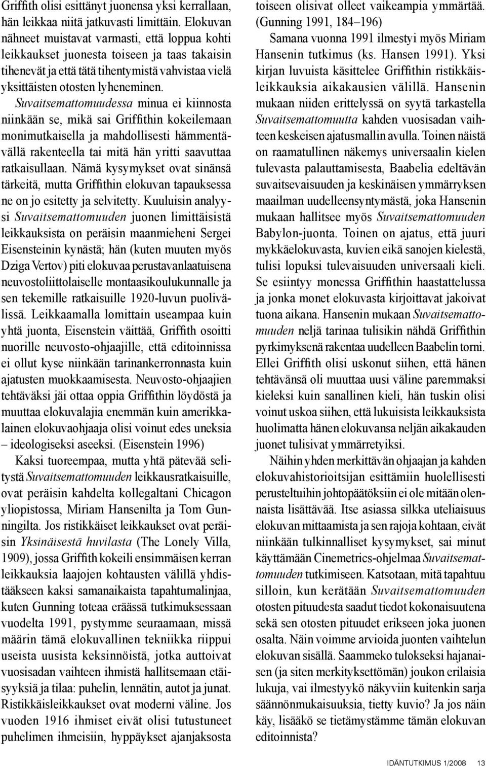 Suvaitsemattomuudessa minua ei kiinnosta niinkään se, mikä sai Griffithin kokeilemaan monimutkaisella ja mahdollisesti hämmentävällä rakenteella tai mitä hän yritti saavuttaa ratkaisullaan.