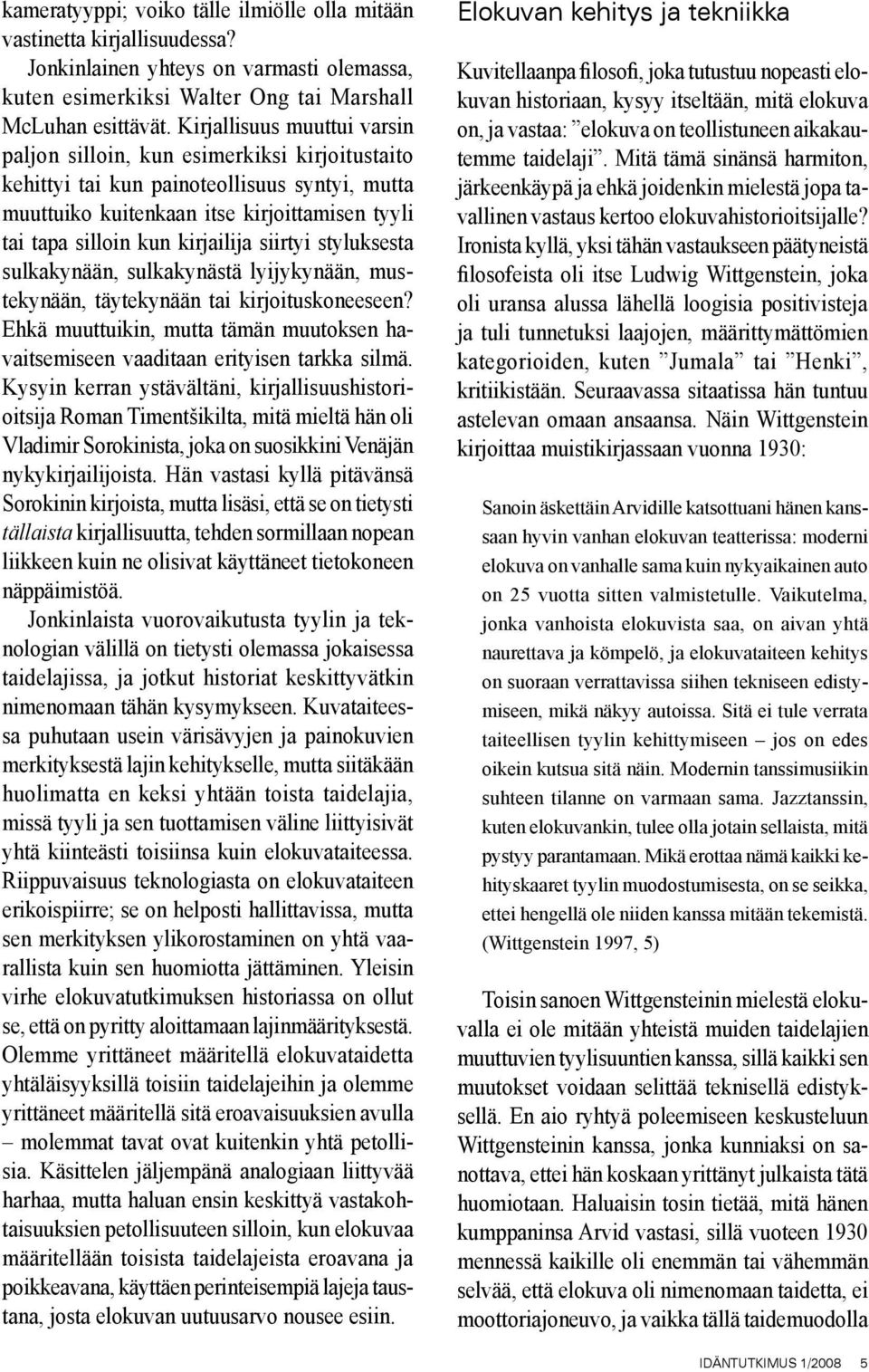 kirjailija siirtyi styluksesta sulkakynään, sulkakynästä lyijykynään, mustekynään, täytekynään tai kirjoituskoneeseen?