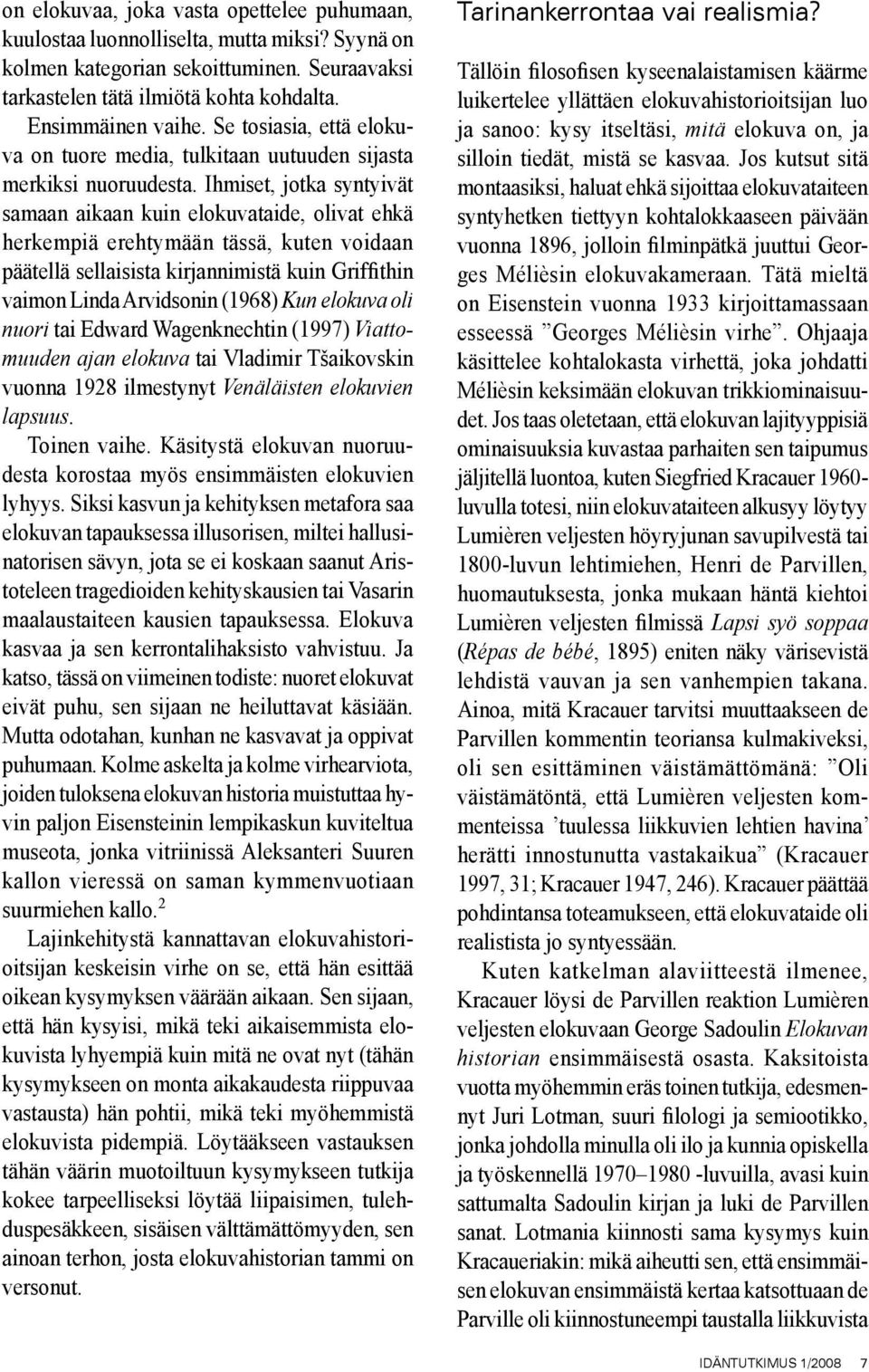 Ihmiset, jotka syntyivät samaan aikaan kuin elokuvataide, olivat ehkä herkempiä erehtymään tässä, kuten voidaan päätellä sellaisista kirjannimistä kuin Griffithin vaimon Linda Arvidsonin (1968) Kun