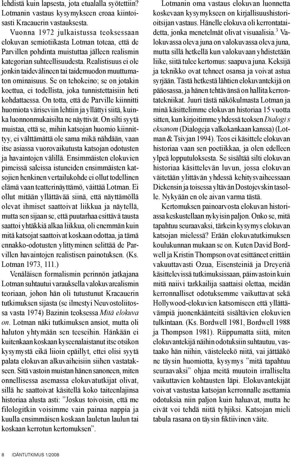 Realistisuus ei ole jonkin taidevälineen tai taidemuodon muuttumaton ominaisuus. Se on tehokeino; se on jotakin koettua, ei todellista, joka tunnistettaisiin heti kohdattaessa.