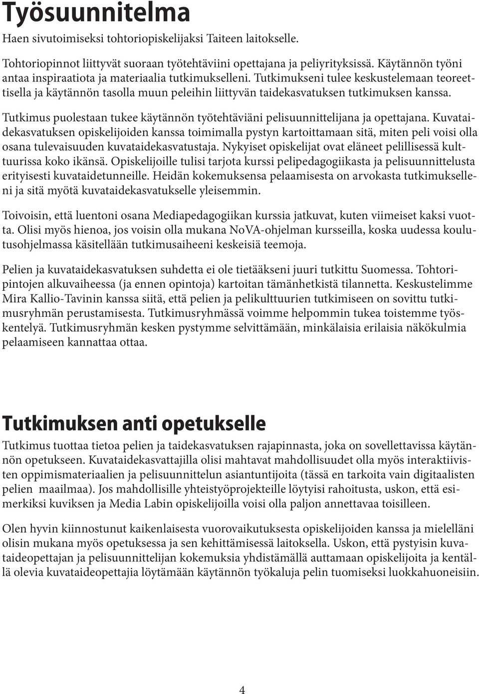 Tutkimus puolestaan tukee käytännön työtehtäviäni pelisuunnittelijana ja opettajana.