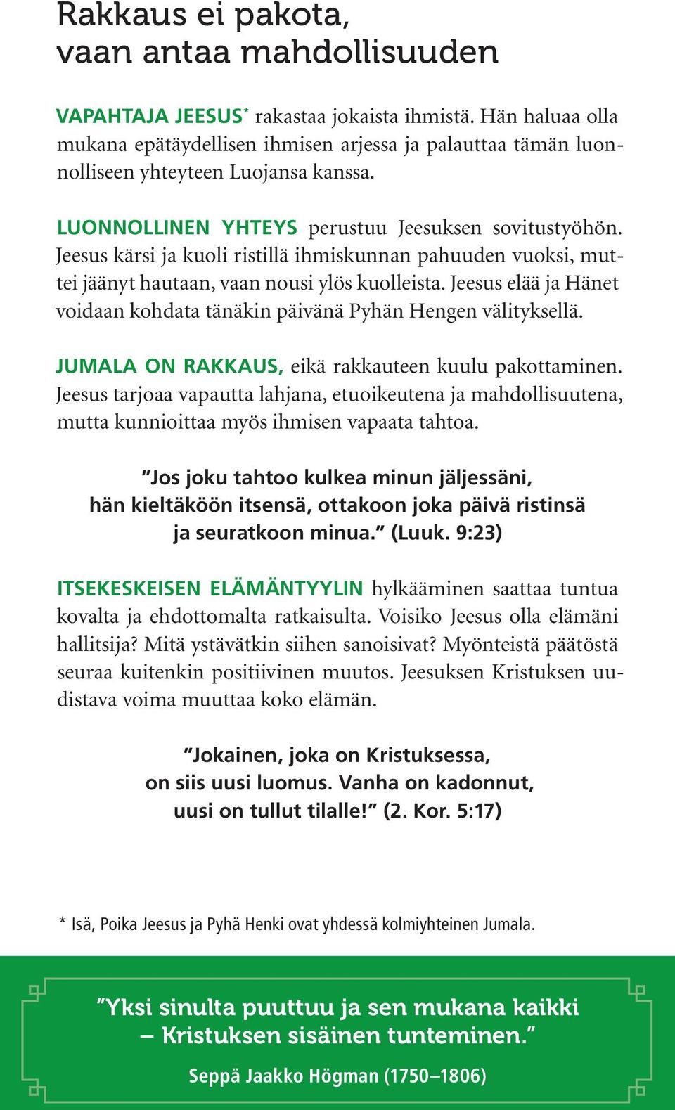 Jeesus kärsi ja kuoli ristillä ihmiskunnan pahuuden vuoksi, muttei jäänyt hautaan, vaan nousi ylös kuolleista. Jeesus elää ja Hänet voidaan kohdata tänäkin päivänä Pyhän Hengen välityksellä.