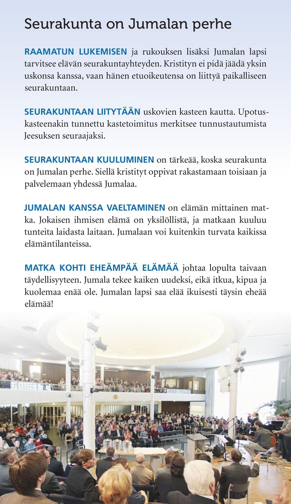Upotuskasteenakin tunnettu kastetoimitus merkitsee tunnustautumista Jeesuksen seuraajaksi. SEURAKUNTAAN KUULUMINEN on tärkeää, koska seurakunta on Jumalan perhe.